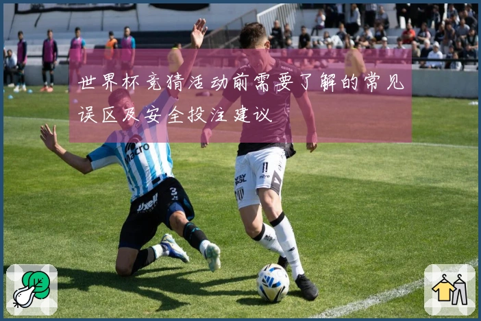 世界杯竞猜活动前需要了解的常见误区及安全投注建议